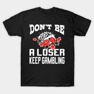 funny don't be a loser keep gambling T-Shirt